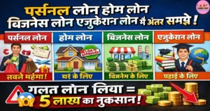 पर्सनल लोन होम लोन बिजनेस लोन एजुकेशन लोन में अंतर समझे