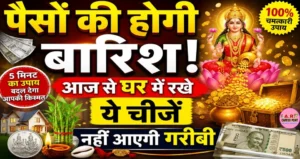 पैसो की होगी बारिश- आज से घर में रखे ये चिजें- नहीं आएगी गरिबी