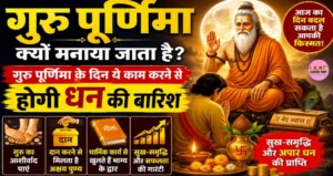गुरु पुर्णिमा क्यों मनाया जाता है? गुरु पुर्णिमा के दिन ये काम करने से होगी धन की बारिश
